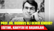 Prof. Dr. Durmuş Ali Demir Kimdir? Eğitimi, Kariyeri ve Başarıları