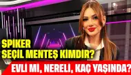 Spiker Seçil Menteş Kimdir? Evli mi, Nereli, Kaç Yaşında?