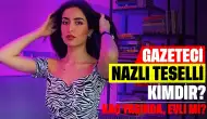 Gazeteci Nazlı Teselli Kimdir? Evli mi, Nereli, Kaç Yaşında?