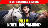 Seyit Taşkıran Kimdir? Evli mi, Nereli, Kaç Yaşında?