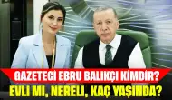 Gazeteci Ebru Balıkçı Kimdir? Evli mi, Nereli, Kaç Yaşında?