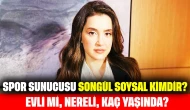 Spor Sunucusu Songül Soysal Kimdir? Evli mi, Nereli, Kaç Yaşında?