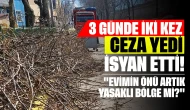 3 günde iki kez ceza yedi, isyan etti: "Evimin önü artık yasaklı bölge mi?"