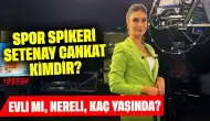 Spor Spikeri Setenay Cankat Kimdir? Evli mi, Nereli, Kaç Yaşında?