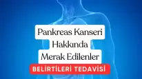 Pankreas Kanseri Hakkında Merak Ettiğiniz Herşey!