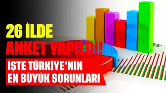 26 İlde Anket Yapıldı! İşte Türkiye’nin En Büyük Sorunları