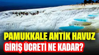 Pamukkale Antik Havuz Giriş Ücreti Ne Kadar? Pamukkale Travertenleri Giriş Ücretleri