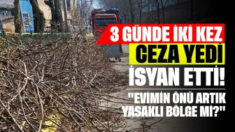 3 günde iki kez ceza yedi, isyan etti: "Evimin önü artık yasaklı bölge mi?"