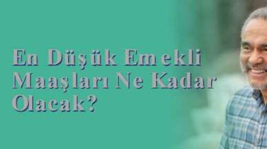 En Düşük Emekli Maaşları Ne Kadar Olacak?