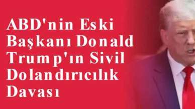 ABD'nin eski Başkanı Donald Trump'ın Sivil Dolandırıcılık Davası