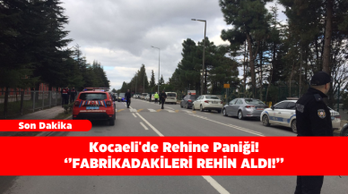 Kocaeli'de Rehine Paniği! Fabrikadakileri Rehin Aldı!