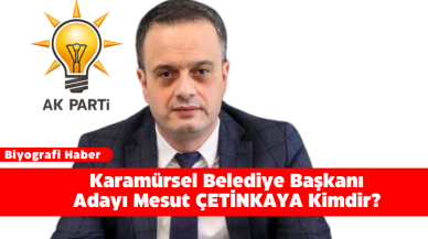 Karamürsel Belediye Başkanı Adayı Mesut ÇETİNKAYA Kimdir?