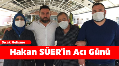 Hakan SÜER'in Acı Günü