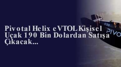 Pivotal Helix eVTOL Kişisel Uçak 190 Bin Dolardan Satışa Çıkacak...