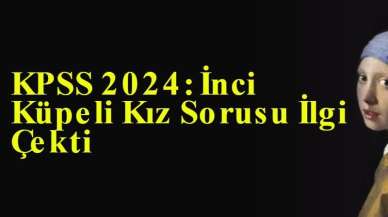 KPSS 2024: İnci Küpeli Kız Sorusu İlgi Çekti