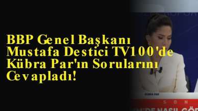 BBP Genel Başkanı Mustafa Destici TV100'de Kübra Par'ın Sorularını Cevapladı!