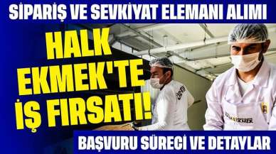 Halk Ekmek'te İş Fırsatı! Sipariş ve Sevkiyat Elemanı Alımı Başladı