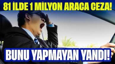 81 İlde 1 Milyon Araca Ceza! Bunu Yaptırmayı Atlayan Sürücüler Yandı