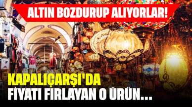 Altın Bozdurup Alıyorlar! İşte Kapalıçarşı'da Fiyatı Fırlayan O Ürün