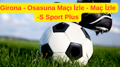 Girona - Osasuna Maçı İzle - Maç İzle -S Sport Plus