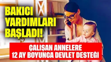 Bakıcı Yardımları Başladı! Çalışan Annelere 12 Ay Boyunca Devlet Desteği