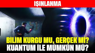 Işınlanma: Bilim kurgu mu, gerçek mi, kuantum ile mümkün mü?