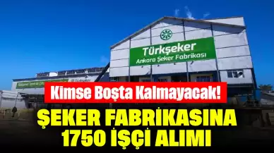 Kimse Boşta Kalmayacak! Şeker Fabrikasına 1350 İşçi Alımı Yapılıyor