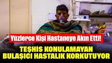 Yüzlerce Kişi Hastaneye Akın Etti! Teşhis Konulamayan Bulaşıcı Hastalık Korkutuyor