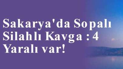 Sakarya'da Sopalı Silahlı Kavga : 4 Yaralı var!