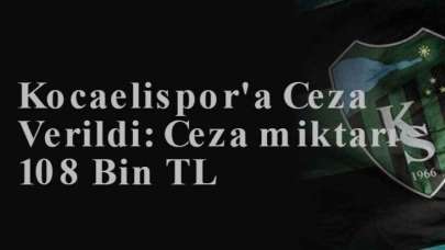 Kocaelispor'a Ceza Verildi: Ceza miktarı 108 Bin TL