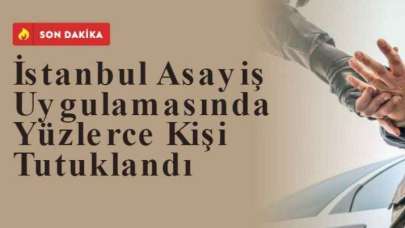 İStanbul Asayiş Uygulamasında Yüzlerce Kişi Yakalandı