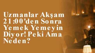 Uzmanlar Akşam 21:00'den Sonra Yemek Yemeyin Diyor! Peki Ama Neden?