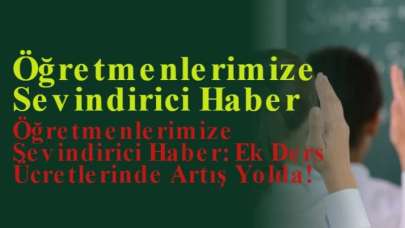 Öğretmenlerimize Sevindirici Haber: Ek Ders Ücretlerinde Artış Yolda!