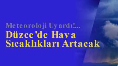 Düzce'de Hava Sıcaklıkları Artacak