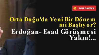 Orta Doğu'da Yeni Bir Dönem mi Başlıyor? Erdoğan- Esad Görüşmesi Yakın!