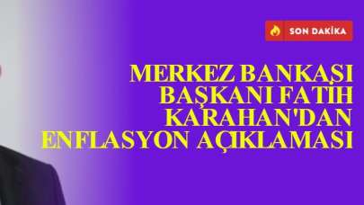 MERKEZ BANKASI BAŞKANI FATİH KARAHAN'DAN ENFLASYON AÇIKLAMASI