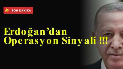 Erdoğan’dan Operasyon Sinyali !!!