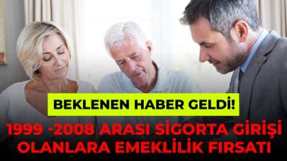 Beklenen Haber Geldi! 1999 -2008 Arası Sigorta Girişi Olanlara Emeklilik Fırsatı