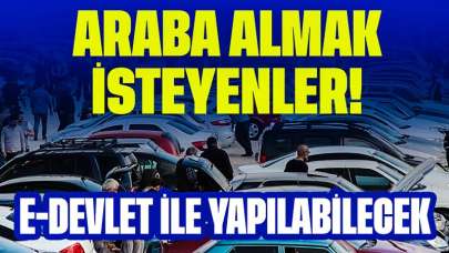 Araba Almak İsteyenler Rahatlayacak! Artık E-Devlet İle Yapılabilecek