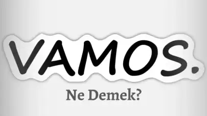 Vamos Ne Demek? Vamos Nasıl Kullanılır?