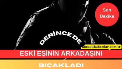 Derince'de Boşanma Krizi Kanlı Bitti: Eşinin Arkadaşını Bıçakladı