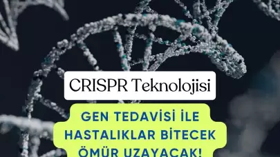 CRISPR Teknolojisi: Gen Tedavisi ile Hastalıklar Bitecek Ömür Uzayacak!