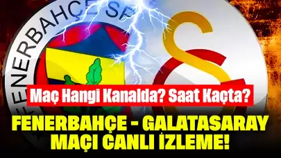 Fenerbahçe - Galatasaray Maçı Canlı İzleme! Maç Hangi Kanalda? Saat Kaçta?