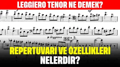 Leggiero Tenor Ne Demek? Repertuvarı ve Özellikleri