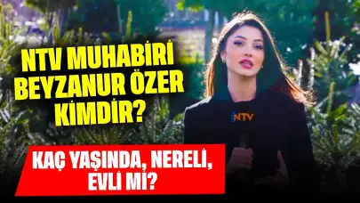 NTV Muhabiri Beyzanur Özer Kimdir? Kaç Yaşında, Nereli, Evli mi?