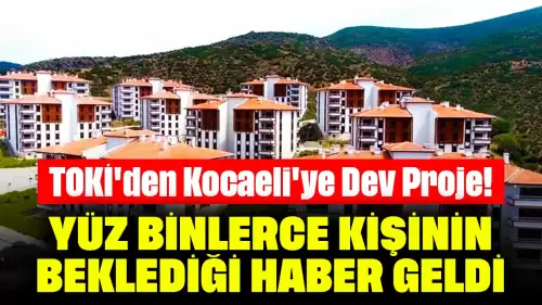 TOKİ'den Kocaeli'ye Dev Proje! Yüz Binlerce Kişinin Beklediği Haber Geldi