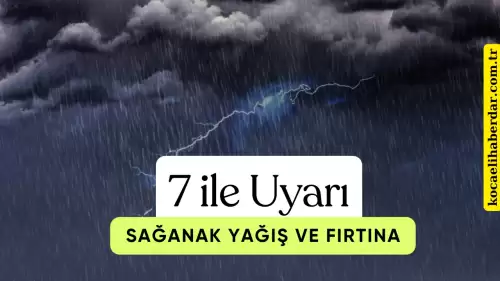 Dikkat! 7 İle Fırtına ve Kuvvetli Yağış Uyarısı: Bugün Hava Nasıl Olacak?