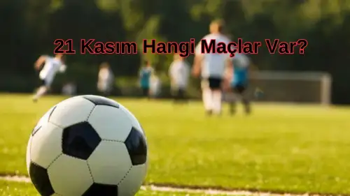 21 Kasım 2024 Maç Takvimi! Bugün Hangi Maçlar Var?