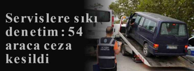 Servislere sıkı denetim: 54 araca ceza kesildi 6