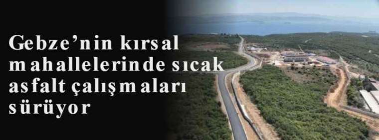 Gebze’nin kırsal mahallelerinde sıcak asfalt çalışmaları sürüyor 3